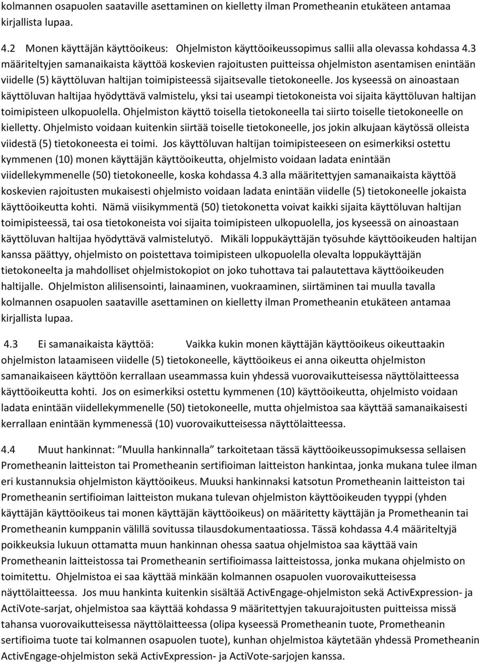 3 määriteltyjen samanaikaista käyttöä koskevien rajoitusten puitteissa ohjelmiston asentamisen enintään viidelle (5) käyttöluvan haltijan toimipisteessä sijaitsevalle tietokoneelle.
