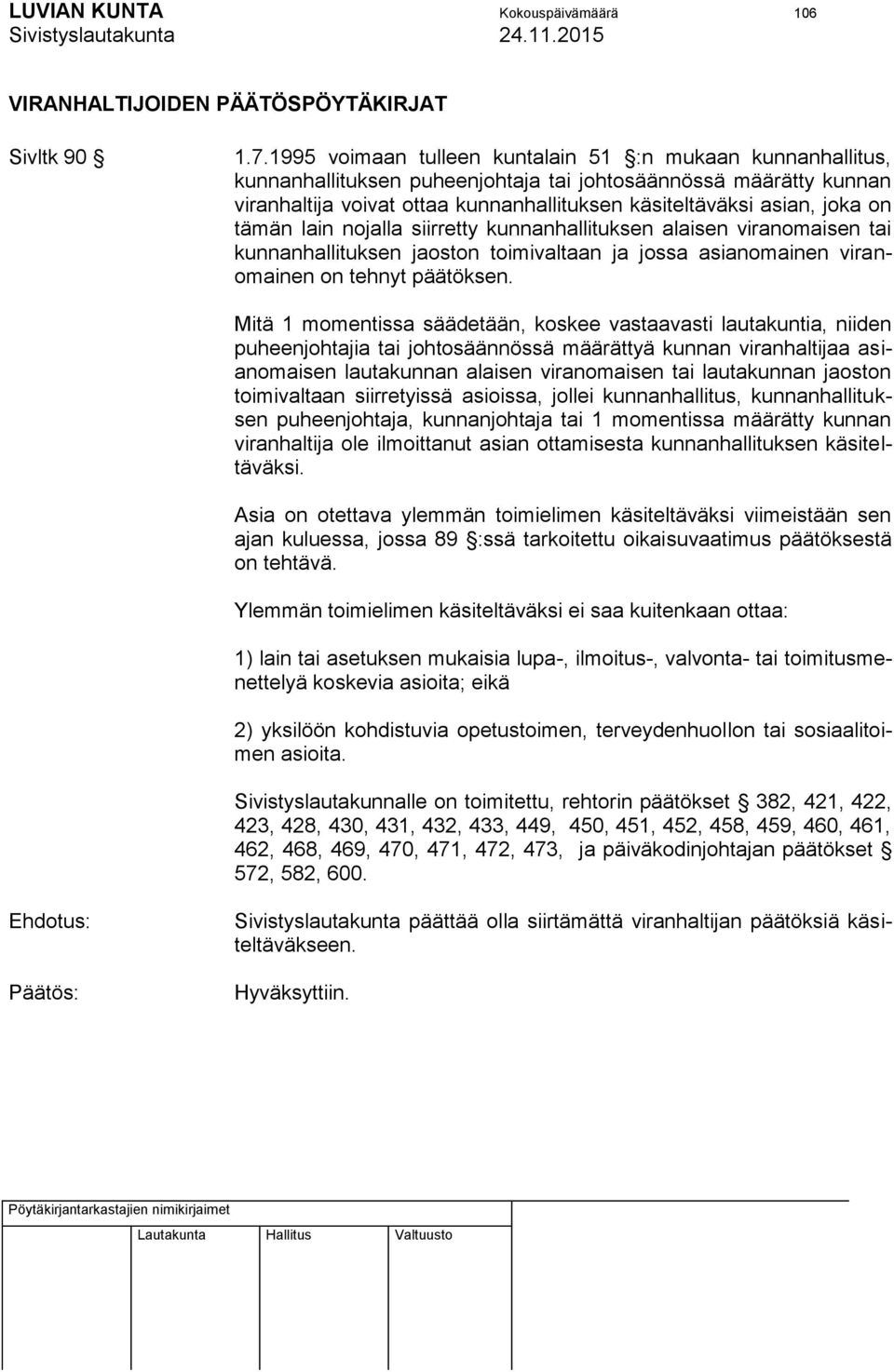 on tämän lain nojalla siirretty kunnanhallituksen alaisen viranomaisen tai kunnanhallituksen jaoston toimivaltaan ja jossa asianomainen viranomainen on tehnyt päätöksen.