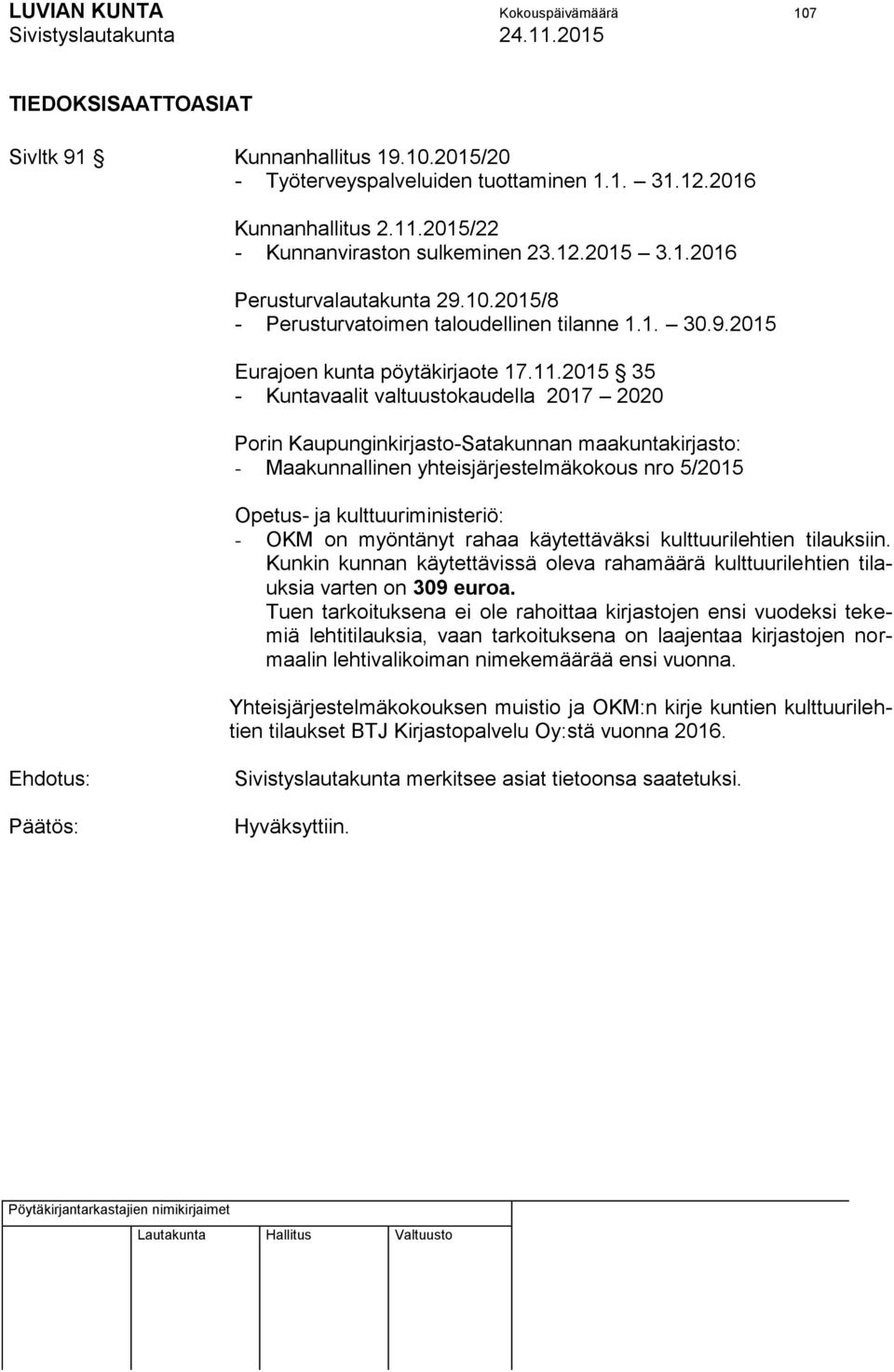 2015 35 - Kuntavaalit valtuustokaudella 2017 2020 Porin Kaupunginkirjasto-Satakunnan maakuntakirjasto: - Maakunnallinen yhteisjärjestelmäkokous nro 5/2015 Opetus- ja kulttuuriministeriö: - OKM on