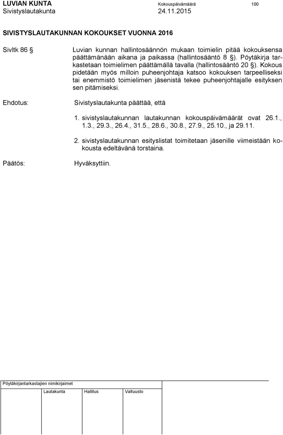 Kokous pidetään myös milloin puheenjohtaja katsoo kokouksen tarpeelliseksi tai enemmistö toimielimen jäsenistä tekee puheenjohtajalle esityksen sen pitämiseksi.