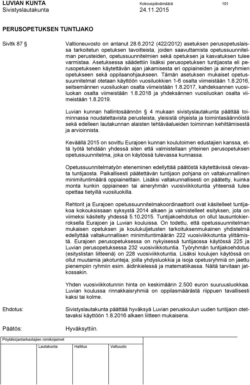 Asetuksessa säädettiin lisäksi perusopetuksen tuntijaosta eli perusopetukseen käytettävän ajan jakamisesta eri oppiaineiden ja aineryhmien opetukseen sekä oppilaanohjaukseen.