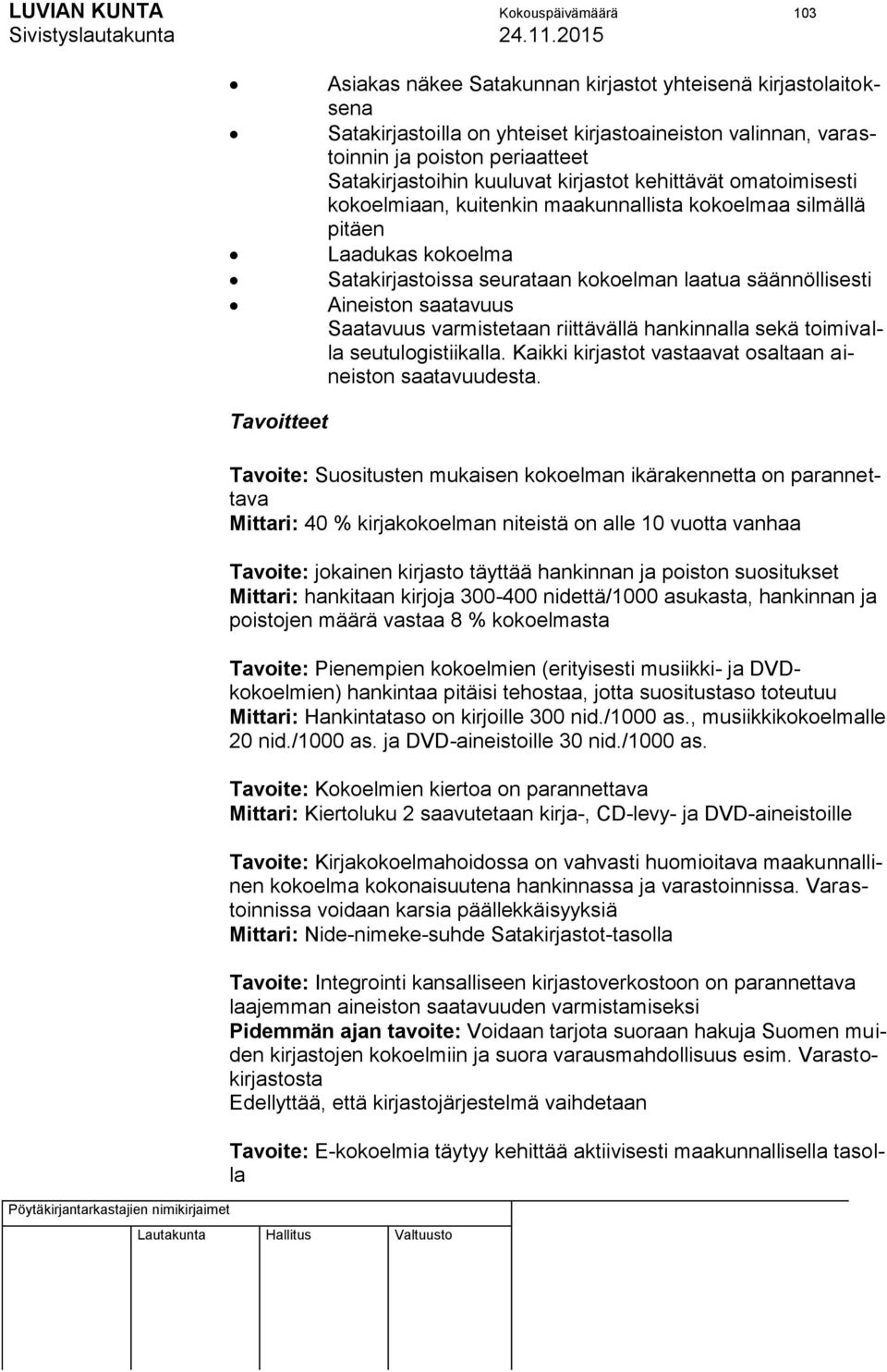 säännöllisesti Aineiston saatavuus Saatavuus varmistetaan riittävällä hankinnalla sekä toimivalla seutulogistiikalla. Kaikki kirjastot vastaavat osaltaan aineiston saatavuudesta.