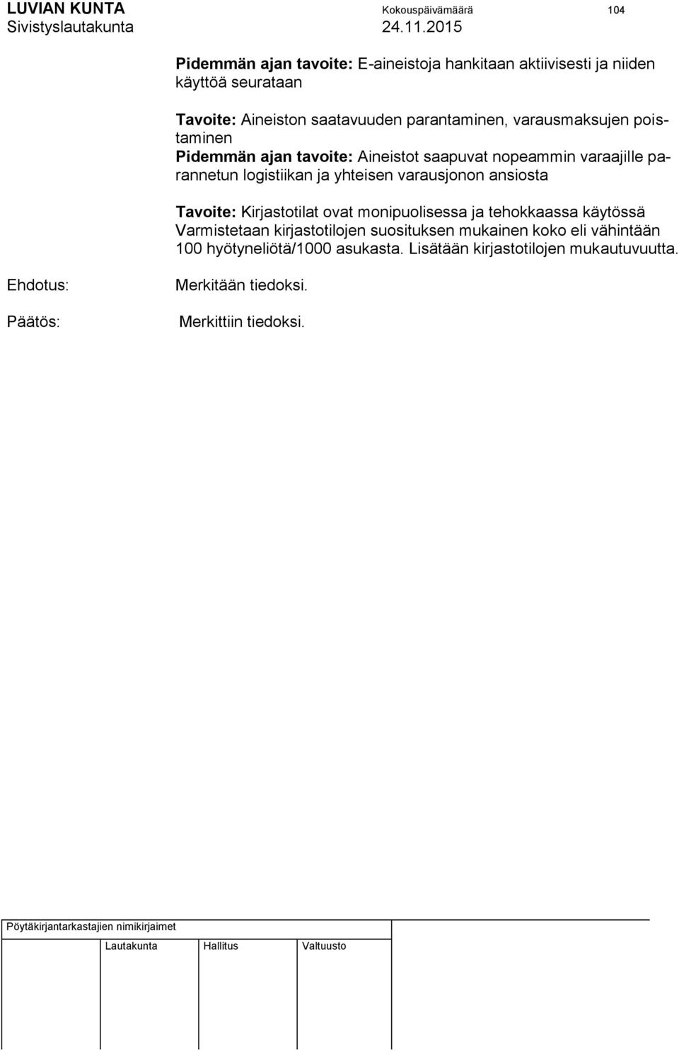 ja yhteisen varausjonon ansiosta Tavoite: Kirjastotilat ovat monipuolisessa ja tehokkaassa käytössä Varmistetaan kirjastotilojen