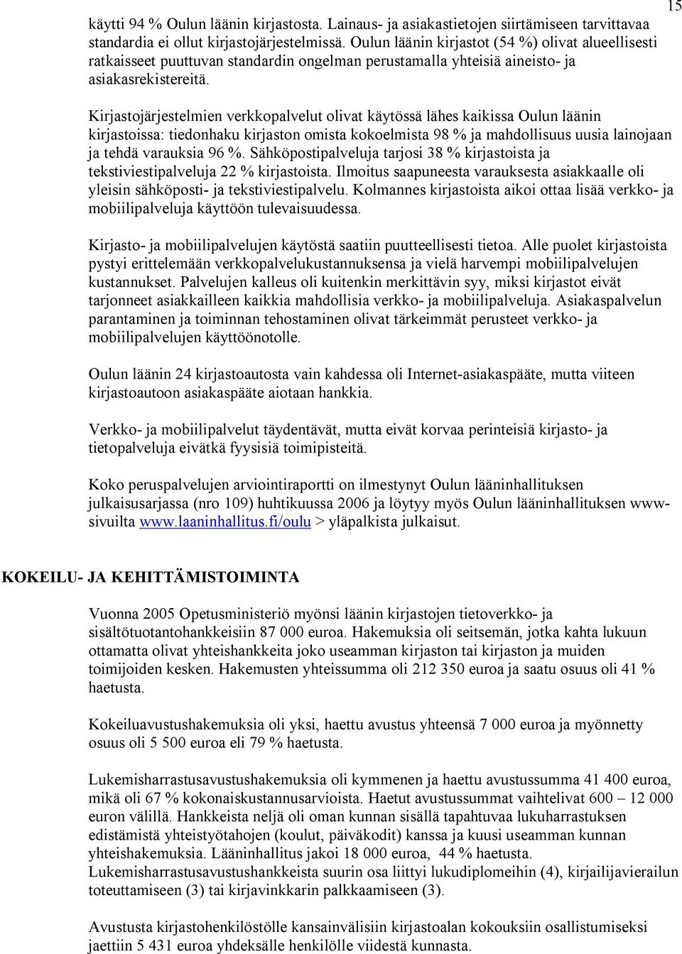 Kirjastojärjestelmien verkkopalvelut olivat käytössä lähes kaikissa Oulun läänin kirjastoissa: tiedonhaku kirjaston omista kokoelmista 98 ja mahdollisuus uusia lainojaan ja tehdä varauksia 96.