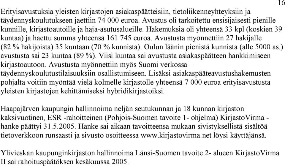 Avustusta myönnettiin 7 hakijalle (8 hakijoista) 35 an (70 kunnista). Oulun läänin pienistä kunnista (alle 5000 as.) avustusta sai 3 a (89 ).