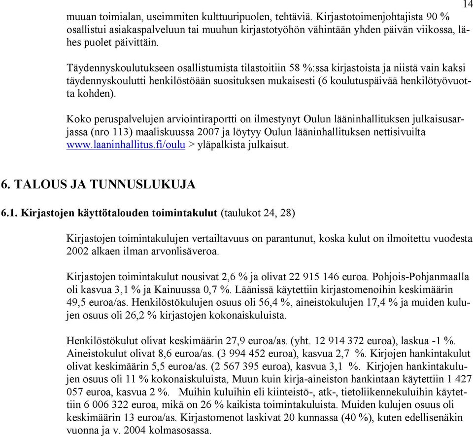 Koko peruspalvelujen arviointiraportti on ilmestynyt Oulun lääninhallituksen julkaisusarjassa (nro 113) maaliskuussa 007 ja löytyy Oulun lääninhallituksen nettisivuilta www.laaninhallitus.