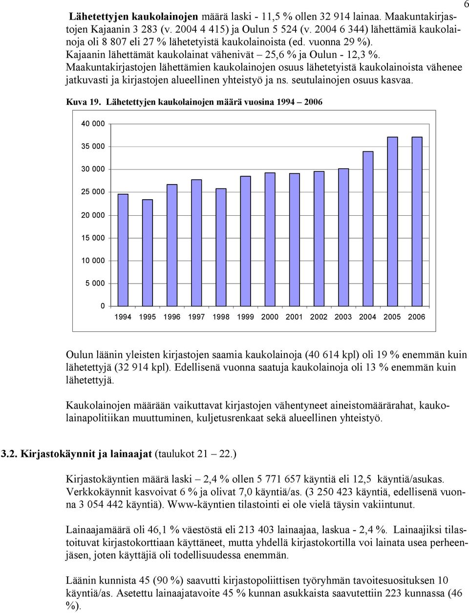 Maakirjastojen lähettämien kaukolainojen osuus lähetetyistä kaukolainoista vähenee jatkuvasti ja kirjastojen alueellinen yhteistyö ja ns. seutulainojen osuus kasvaa. Kuva 19.