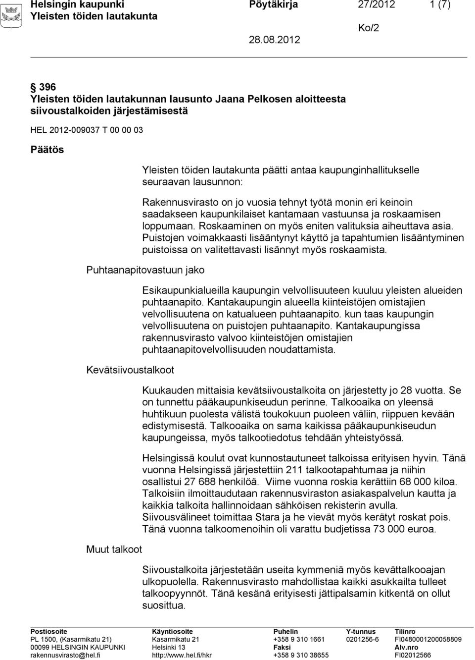 Roskaaminen on myös eniten valituksia aiheuttava asia. Puistojen voimakkaasti lisääntynyt käyttö ja tapahtumien lisääntyminen puistoissa on valitettavasti lisännyt myös roskaamista.