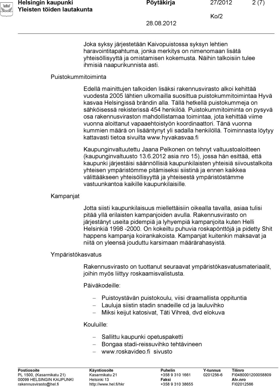 Edellä mainittujen talkoiden lisäksi rakennusvirasto alkoi kehittää vuodesta 2005 lähtien ulkomailla suosittua puistokummitoimintaa Hyvä kasvaa Helsingissä brändin alla.