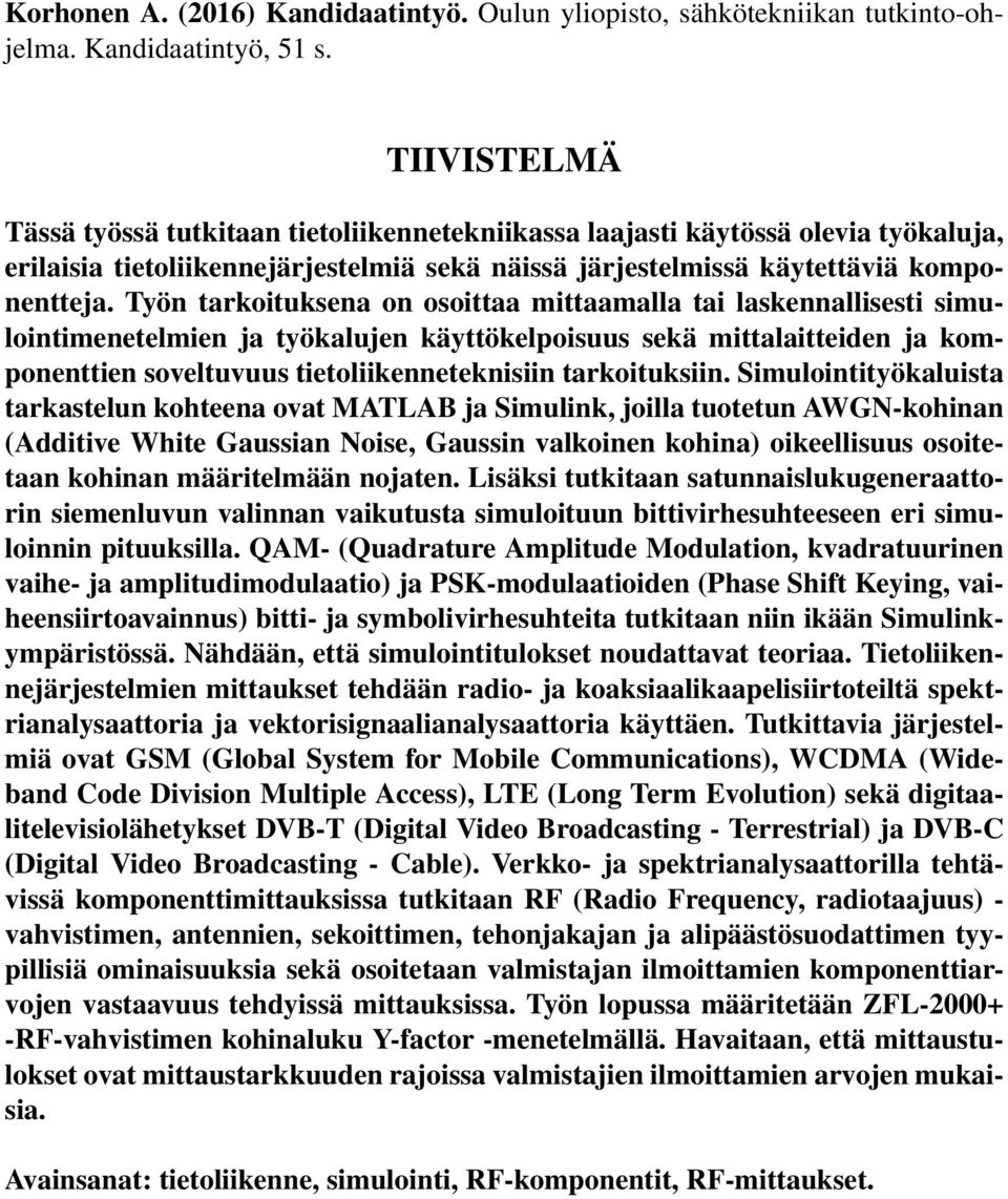 Työn tarkoituksena on osoittaa mittaamalla tai laskennallisesti simulointimenetelmien ja työkalujen käyttökelpoisuus sekä mittalaitteiden ja komponenttien soveltuvuus tietoliikenneteknisiin