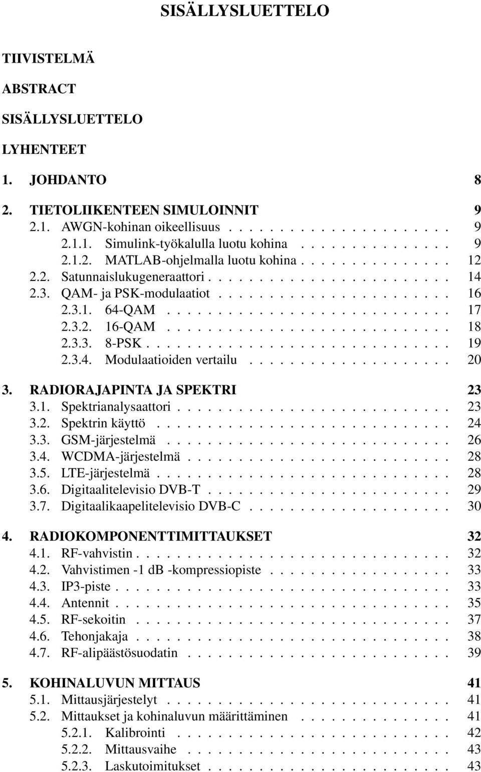 ........................... 17 2.3.2. 16-QAM............................ 18 2.3.3. 8-PSK.............................. 19 2.3.4. Modulaatioiden vertailu.................... 20 3.