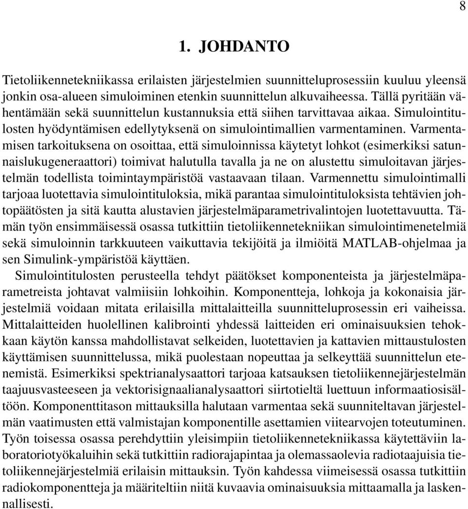Varmentamisen tarkoituksena on osoittaa, että simuloinnissa käytetyt lohkot (esimerkiksi satunnaislukugeneraattori) toimivat halutulla tavalla ja ne on alustettu simuloitavan järjestelmän todellista