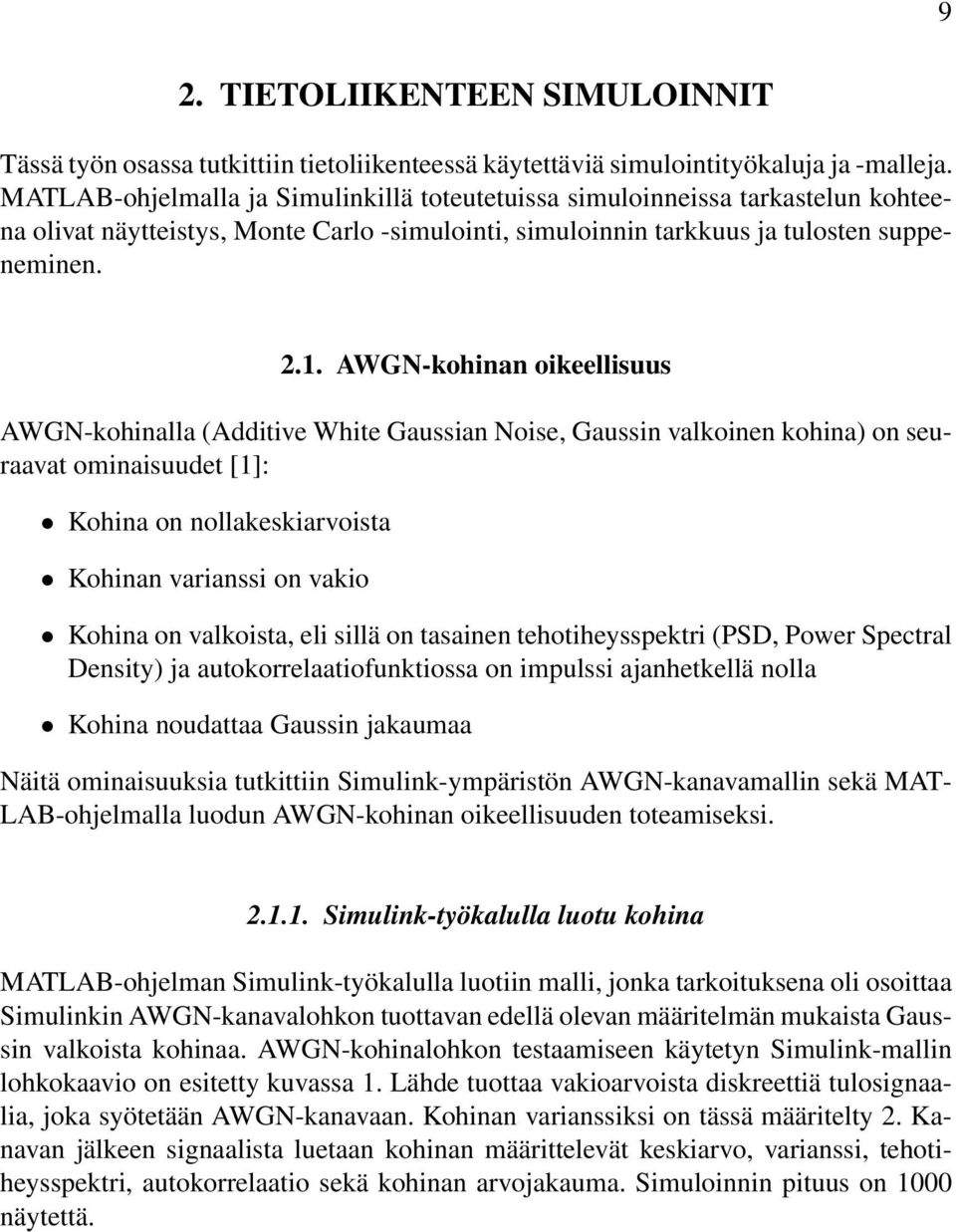 AWGN-kohinan oikeellisuus AWGN-kohinalla (Additive White Gaussian Noise, Gaussin valkoinen kohina) on seuraavat ominaisuudet [1]: Kohina on nollakeskiarvoista Kohinan varianssi on vakio Kohina on