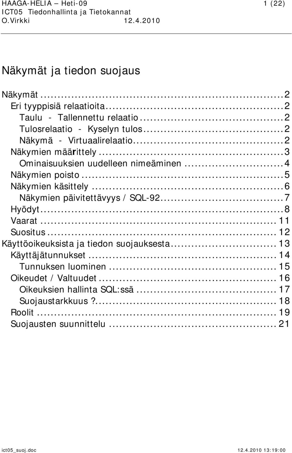 .. 5 Näkymien käsittely... 6 Näkymien päivitettävyys / SQL-92... 7 Hyödyt... 8 Vaarat... 11 Suositus... 12 Käyttöoikeuksista ja tiedon suojauksesta.