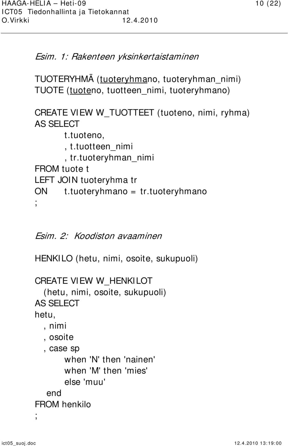 W_TUOTTEET (tuoteno, nimi, ryhma) AS SELECT t.tuoteno,, t.tuotteen_nimi, tr.tuoteryhman_nimi FROM tuote t LEFT JOIN tuoteryhma tr ON t.