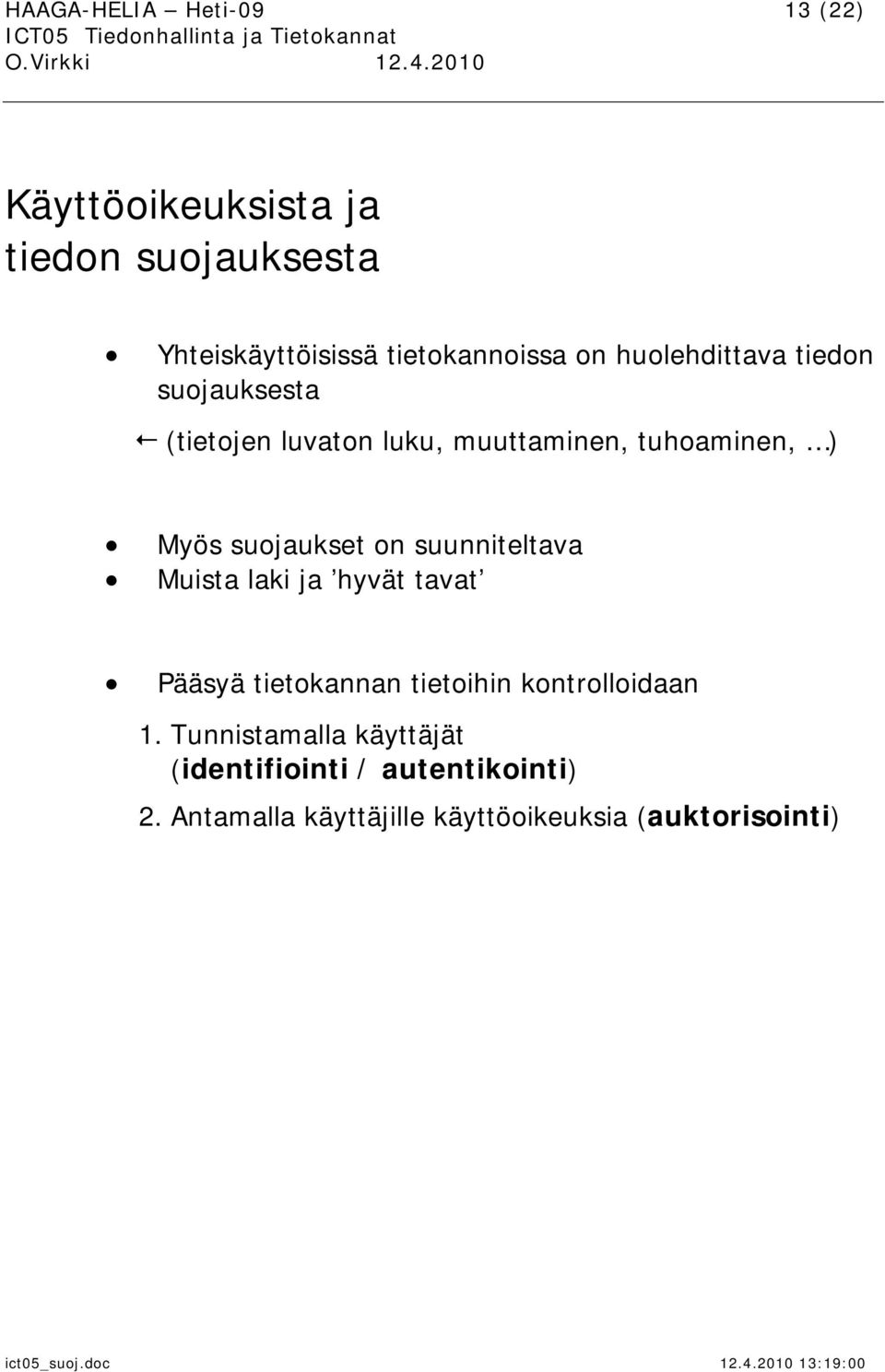 suojaukset on suunniteltava Muista laki ja hyvät tavat Pääsyä tietokannan tietoihin kontrolloidaan 1.