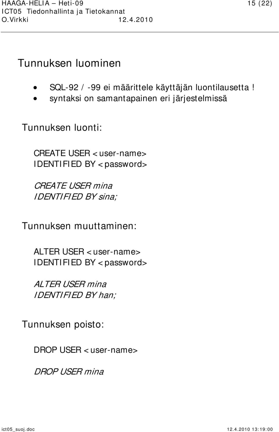 <password> CREATE USER mina IDENTIFIED BY sina; Tunnuksen muuttaminen: ALTER USER <user-name>