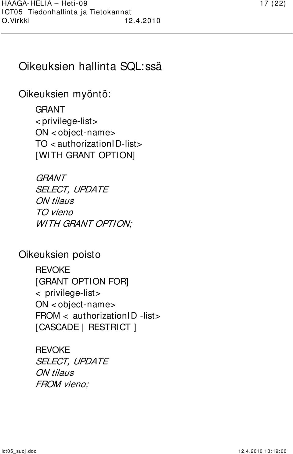 vieno WITH GRANT OPTION; Oikeuksien poisto REVOKE [GRANT OPTION FOR] < privilege-list> ON