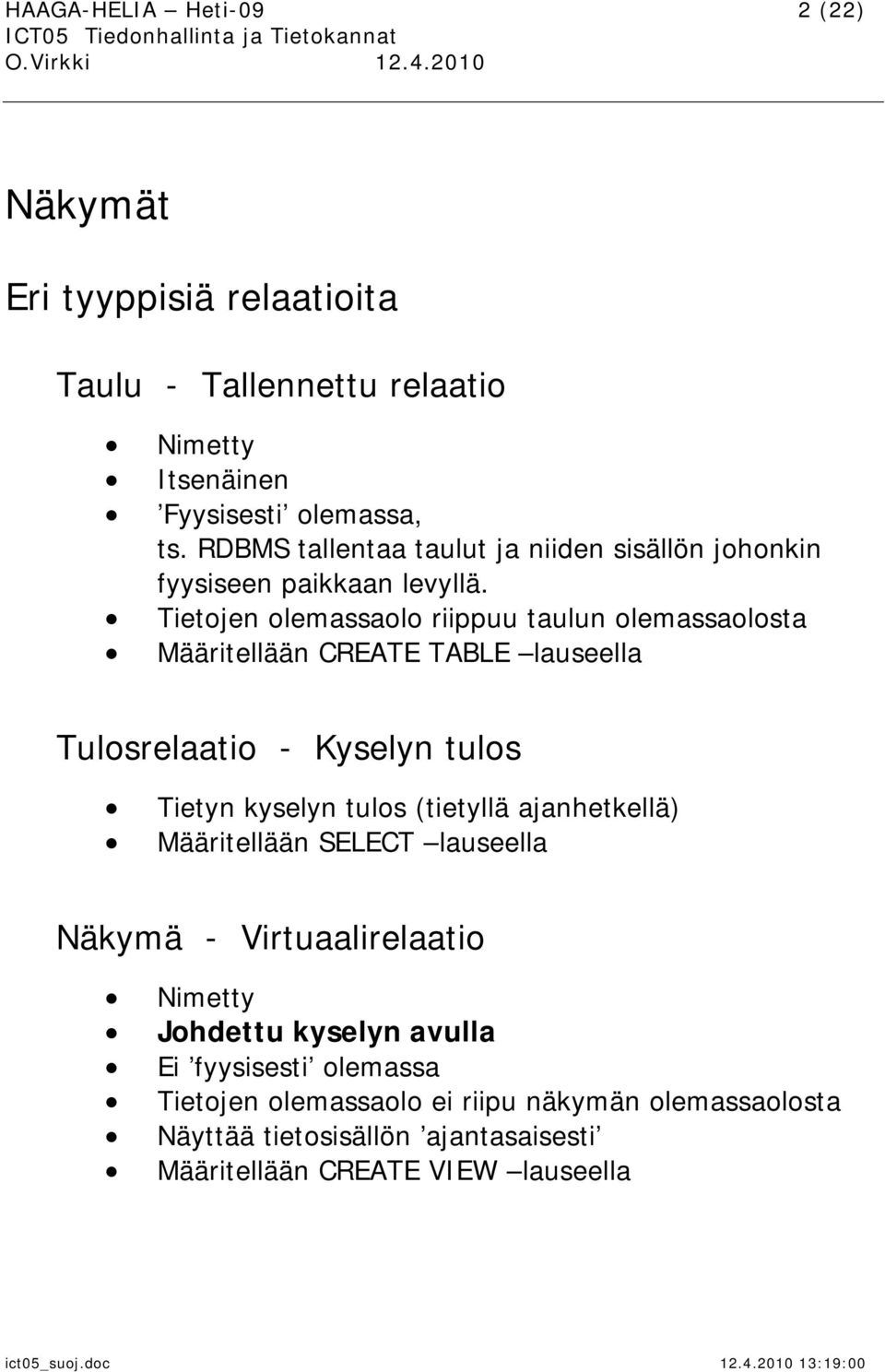 Tietojen olemassaolo riippuu taulun olemassaolosta Määritellään CREATE TABLE lauseella Tulosrelaatio - Kyselyn tulos Tietyn kyselyn tulos (tietyllä