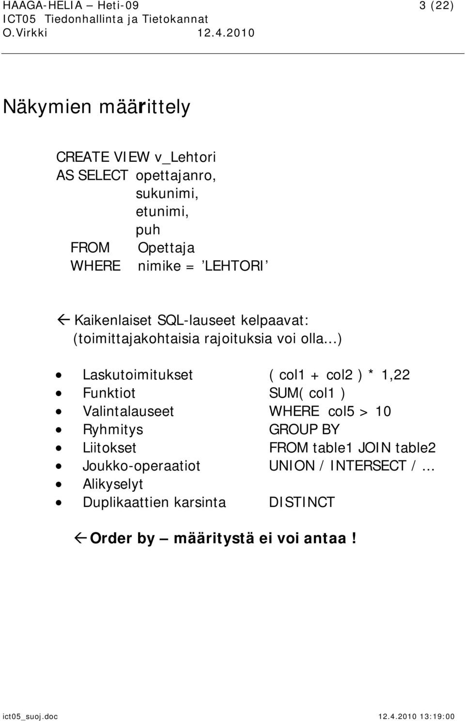 ..) Laskutoimitukset ( col1 + col2 ) * 1,22 Funktiot SUM( col1 ) Valintalauseet WHERE col5 > 10 Ryhmitys GROUP BY Liitokset