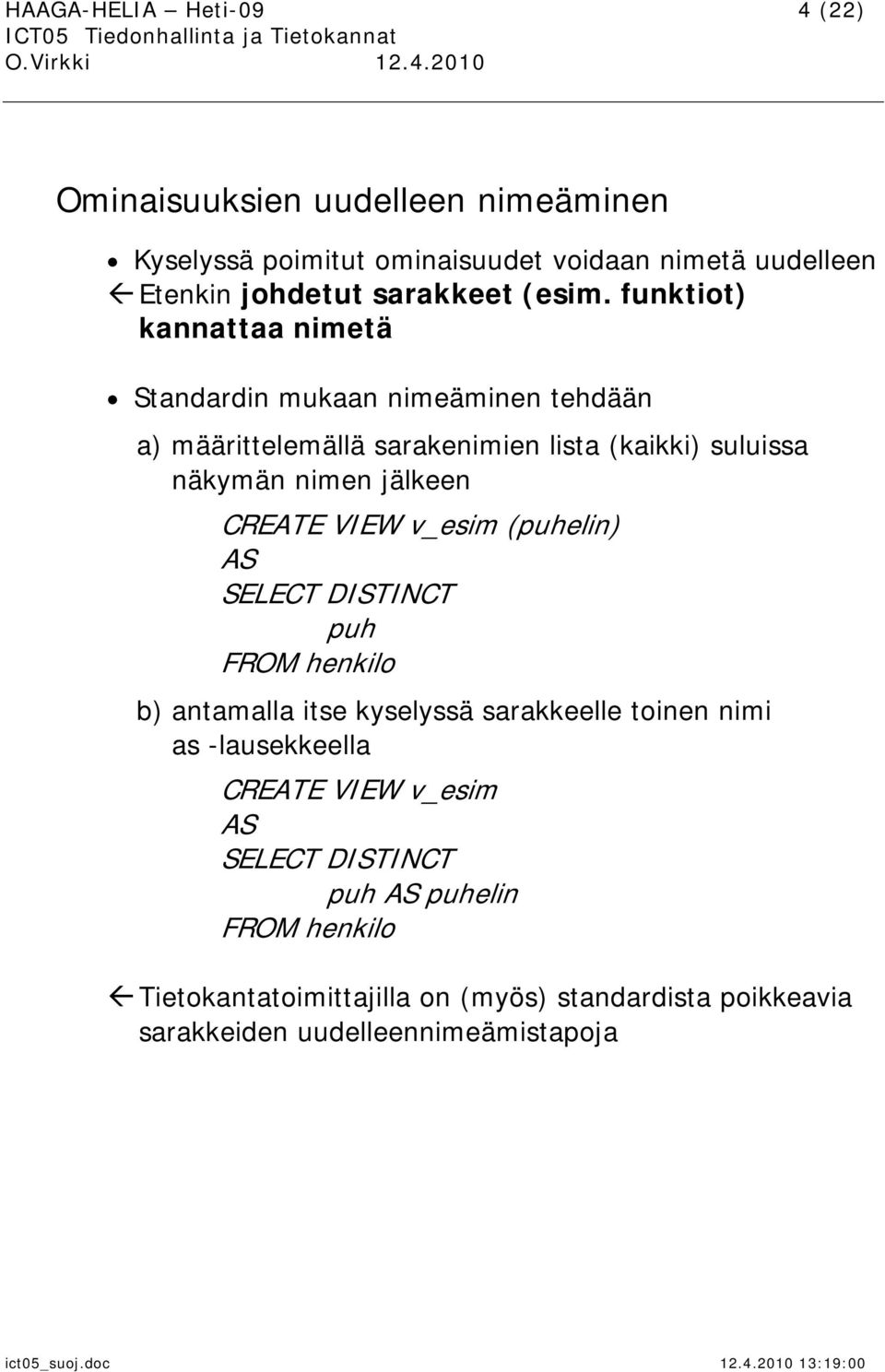 funktiot) kannattaa nimetä Standardin mukaan nimeäminen tehdään a) määrittelemällä sarakenimien lista (kaikki) suluissa näkymän nimen jälkeen