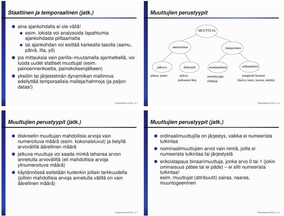 stattiset muuttujat (esim. painoennenkoetta, painokokeenjälkeen) yksilön tai järjestelmän dynamiikan mallinnus edellyttää temporaalisia malleja/hahmoja (ja paljon dataa!