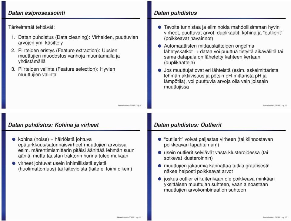 Piirteiden valinta (Feature selection): Hyvien muuttujien valinta Tavoite tunnistaa ja eliminoida mahdollisimman hyvin virheet, puuttuvat arvot, duplikaatit, kohina ja outlierit (poikkeavat