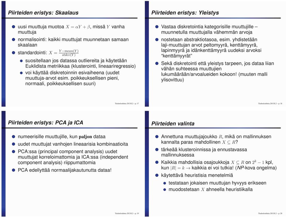 poikkeuksellisen pieni, normaali, poikkeuksellisen suuri) Vastaa diskretointia kategorisille muuttujille muunnetulla muuttujalla vähemmän arvoja nostetaan abstraktiotasoa, esim.