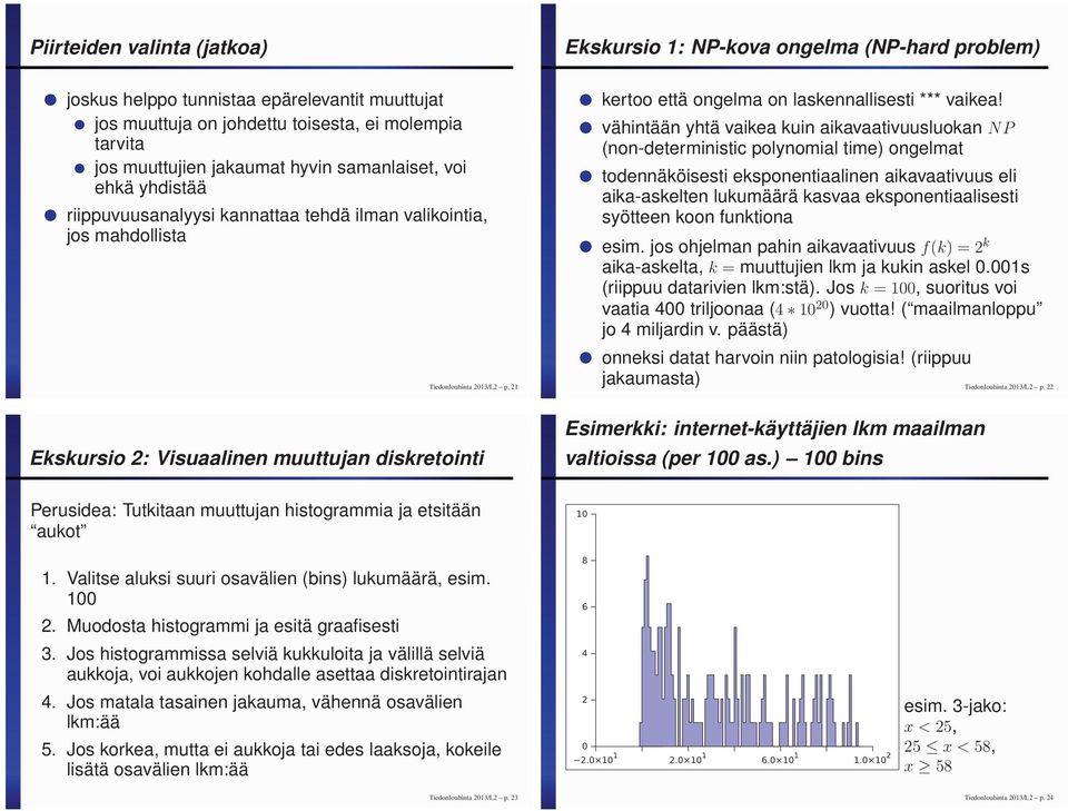 21 Ekskursio 2: Visuaalinen muuttujan diskretointi Perusidea: Tutkitaan muuttujan histogrammia ja etsitään aukot Ekskursio 1: NP-kova ongelma (NP-hard problem) kertoo että ongelma on laskennallisesti