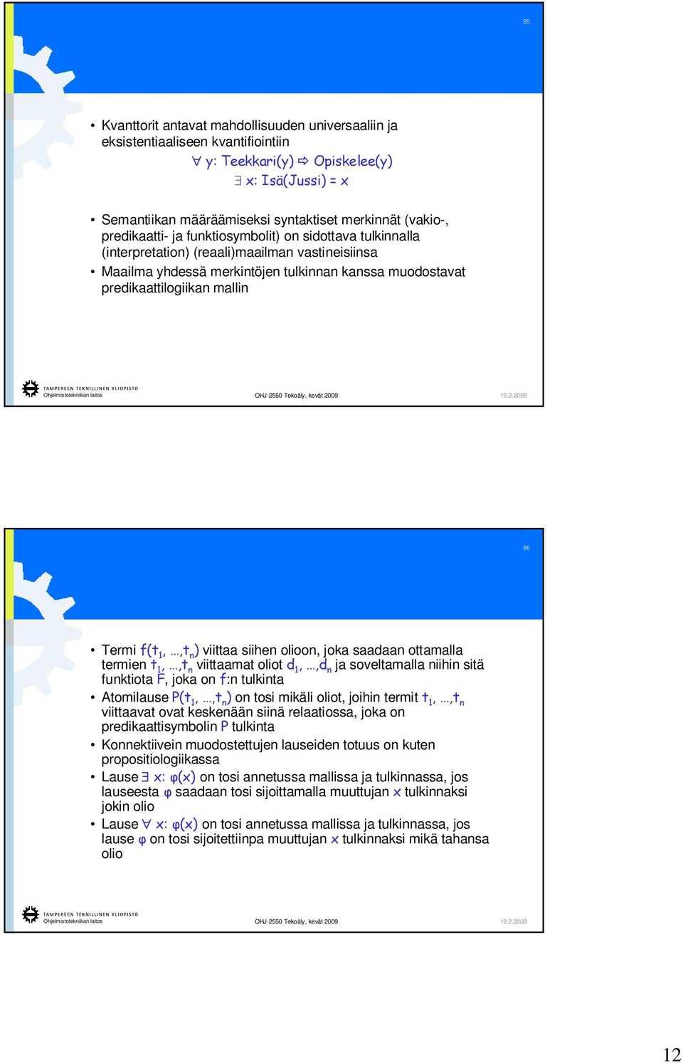 f(t 1,,t n ) viittaa siihen olioon, joka saadaan ottamalla termien t 1,,t n viittaamat oliot d 1,,d n ja soveltamalla niihin sitä funktiota F, joka on f:n tulkinta Atomilause P(t 1,,t n ) on tosi