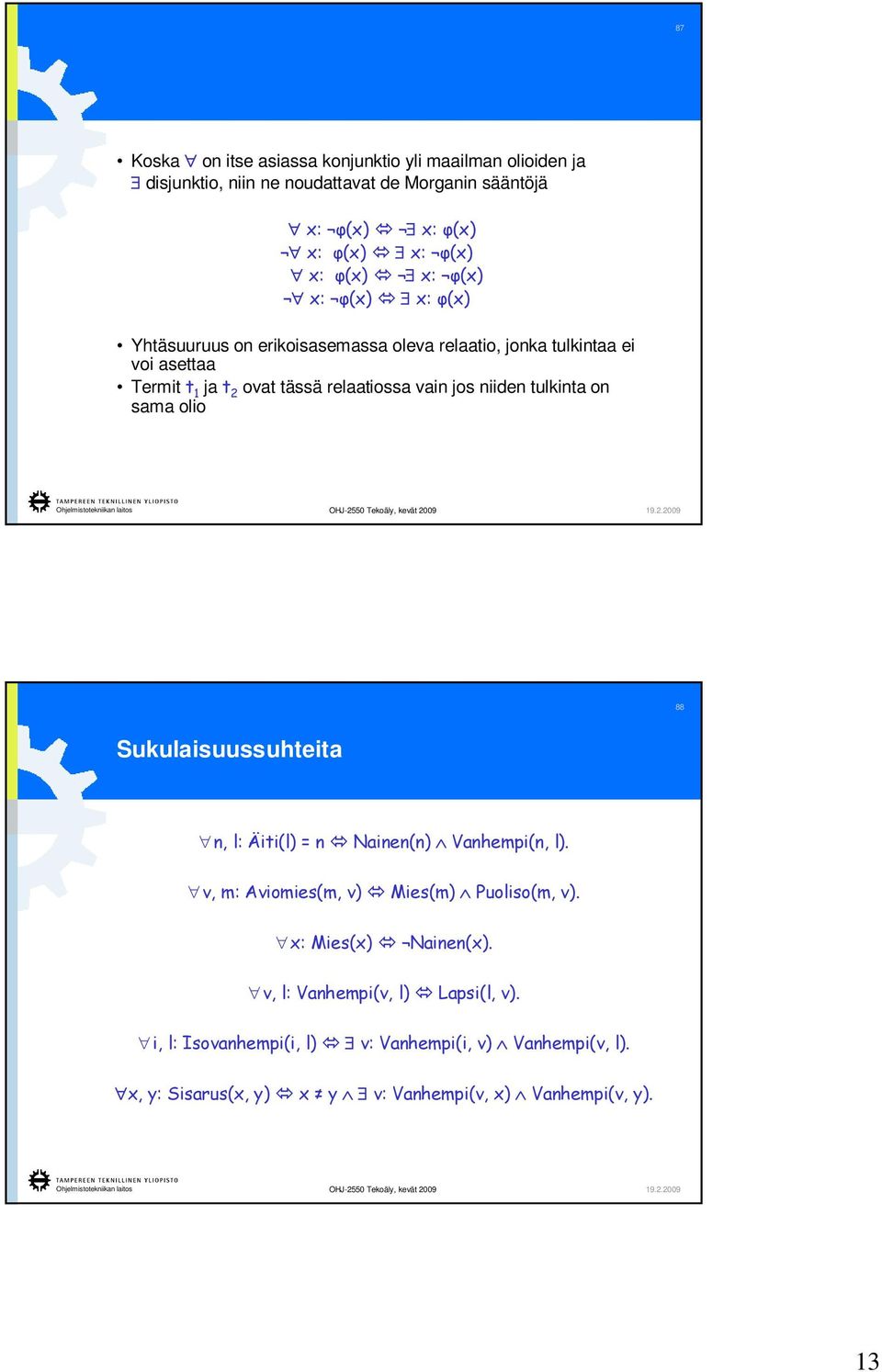 tulkinta on sama olio 88 Sukulaisuussuhteita n, l: Äiti(l) = n Nainen(n) Vanhempi(n, l). v, m: Aviomies(m, v) Mies(m) Puoliso(m, v).