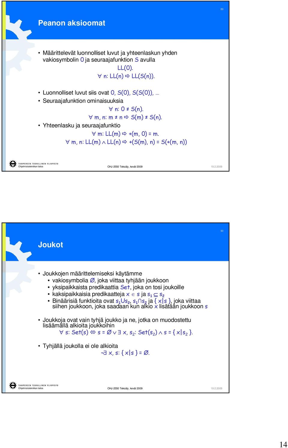 m, n: LL(m) LL(n) +(S(m), n) = S(+(m, n)) 90 Joukot Joukkojen määrittelemiseksi käytämme vakiosymbolia Ø, joka viittaa tyhjään joukkoon yksipaikkaista predikaattia Set, joka on tosi joukoille