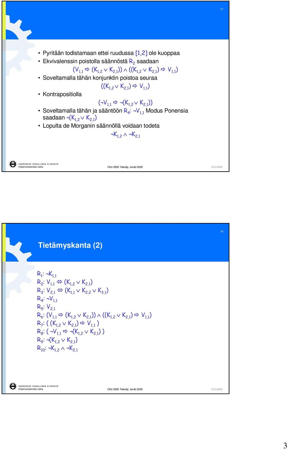 1,2 K 2,1 ) Lopulta de Morganin säännöllä voidaan todeta K 1,2 K 2,1 68 Tietämyskanta (2) R 1 : K 1,1 R 2 : V 1,1 (K 1,2 K 2,1 ) R 3 : V 2,1 (K 1,1 K 2,2 K 3,1 ) R 4 :