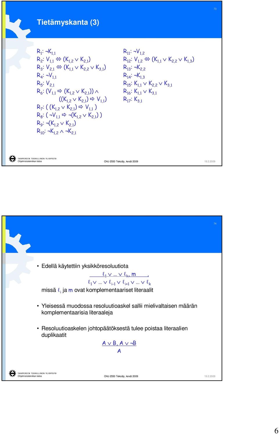 R 15 : K 1,1 K 2,2 K 3,1 R 16 : K 1,1 K 3,1 R 17 : K 3,1 74 Edellä käytettiin yksikköresoluutiota 1 k, m, 1 i-1 i+1 k missä i ja m ovat komplementaariset literaalit