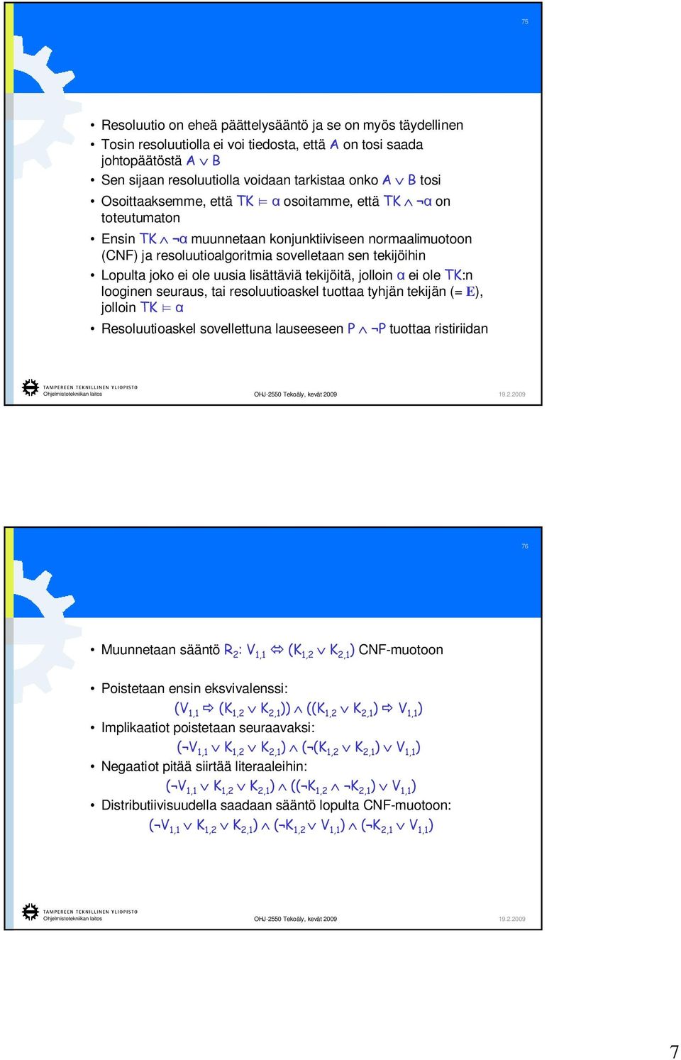 lisättäviä tekijöitä, jolloin ei ole TK:n looginen seuraus, tai resoluutioaskel tuottaa tyhjän tekijän (= E), jolloin TK Resoluutioaskel sovellettuna lauseeseen P P tuottaa ristiriidan 76 Muunnetaan
