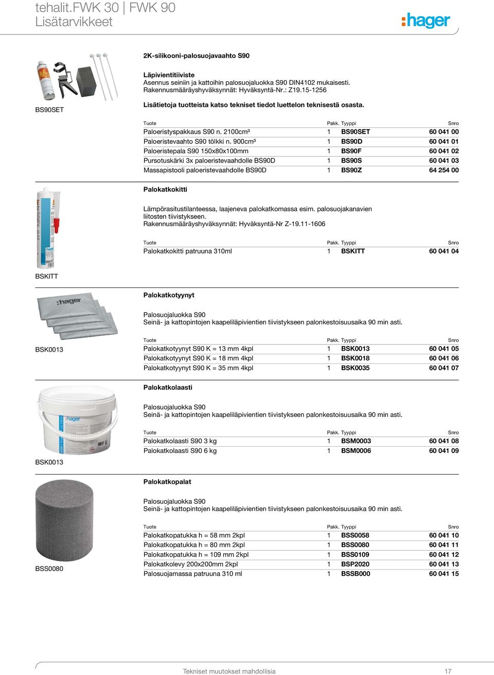 900cm³ 1 BS90D 60 041 01 Ploeristepl S90 150x80x100mm 1 BS90F 60 041 02 Pursotuskärki 3x ploeristevhdolle BS90D 1 BS90S 60 041 03 Msspistooli ploeristevhdolle BS90D 1 BS90Z 64 254 00 Ploktkokitti