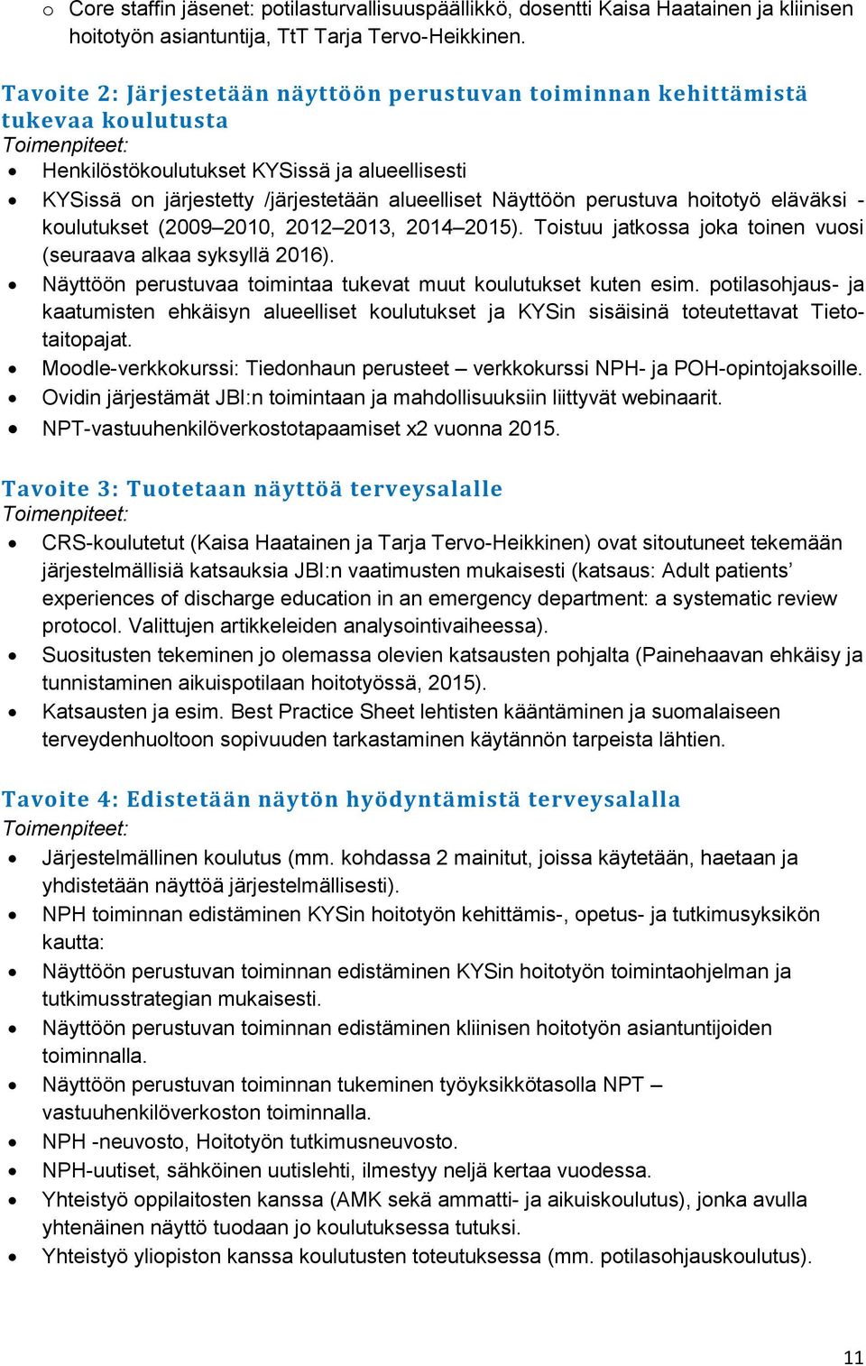 perustuva hoitotyö eläväksi - koulutukset (2009 2010, 2012 2013, 2014 2015). Toistuu jatkossa joka toinen vuosi (seuraava alkaa syksyllä 2016).