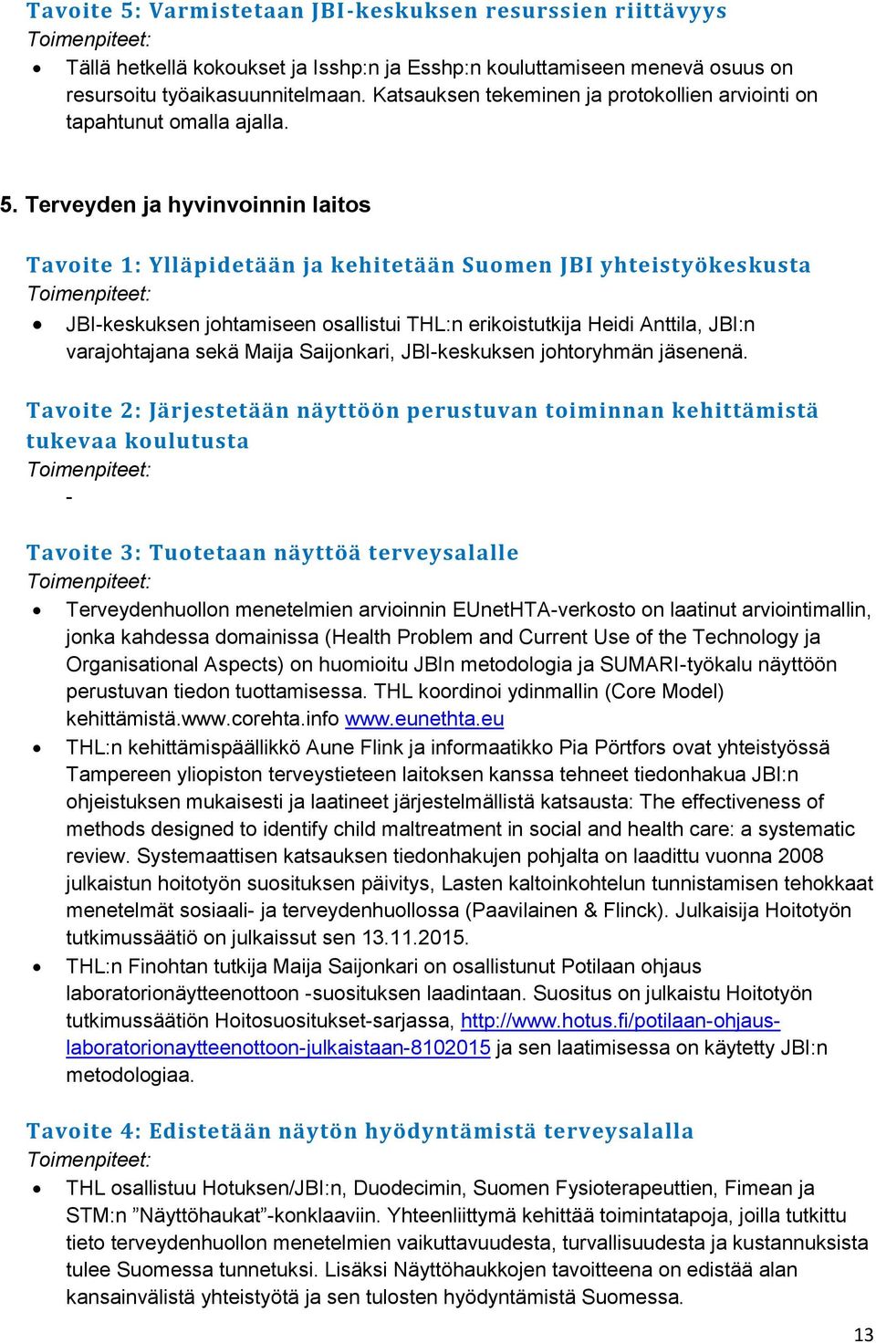 Terveyden ja hyvinvoinnin laitos Tavoite 1: Ylläpidetään ja kehitetään Suomen JBI yhteistyökeskusta JBI-keskuksen johtamiseen osallistui THL:n erikoistutkija Heidi Anttila, JBI:n varajohtajana sekä