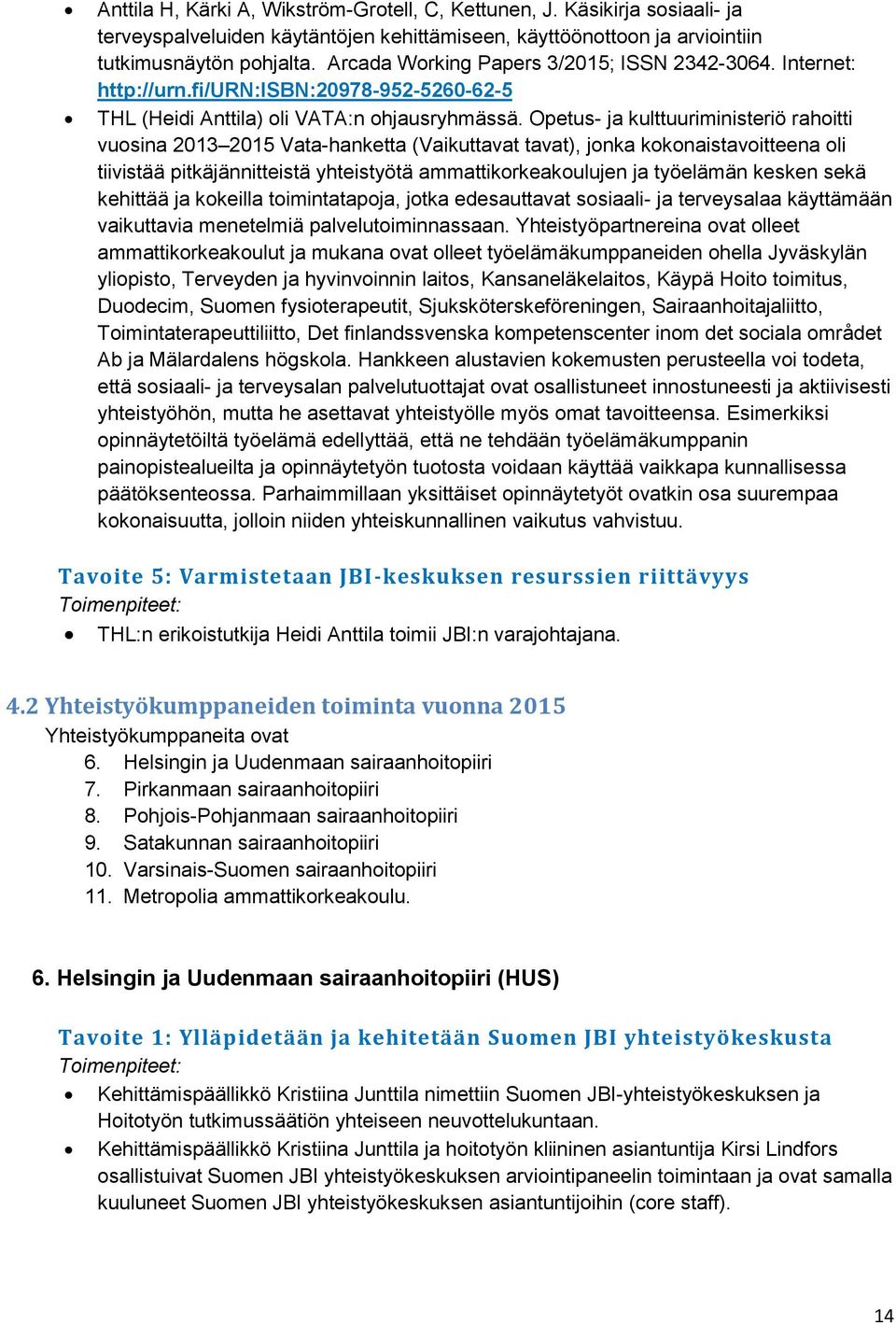 Opetus- ja kulttuuriministeriö rahoitti vuosina 2013 2015 Vata-hanketta (Vaikuttavat tavat), jonka kokonaistavoitteena oli tiivistää pitkäjännitteistä yhteistyötä ammattikorkeakoulujen ja työelämän