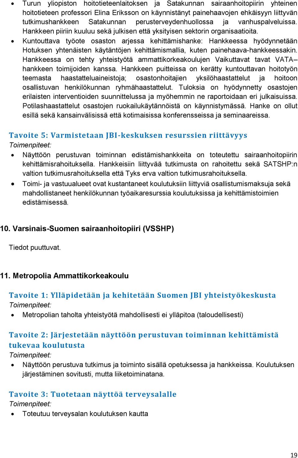 Kuntouttava työote osaston arjessa kehittämishanke: Hankkeessa hyödynnetään Hotuksen yhtenäisten käytäntöjen kehittämismallia, kuten painehaava-hankkeessakin.