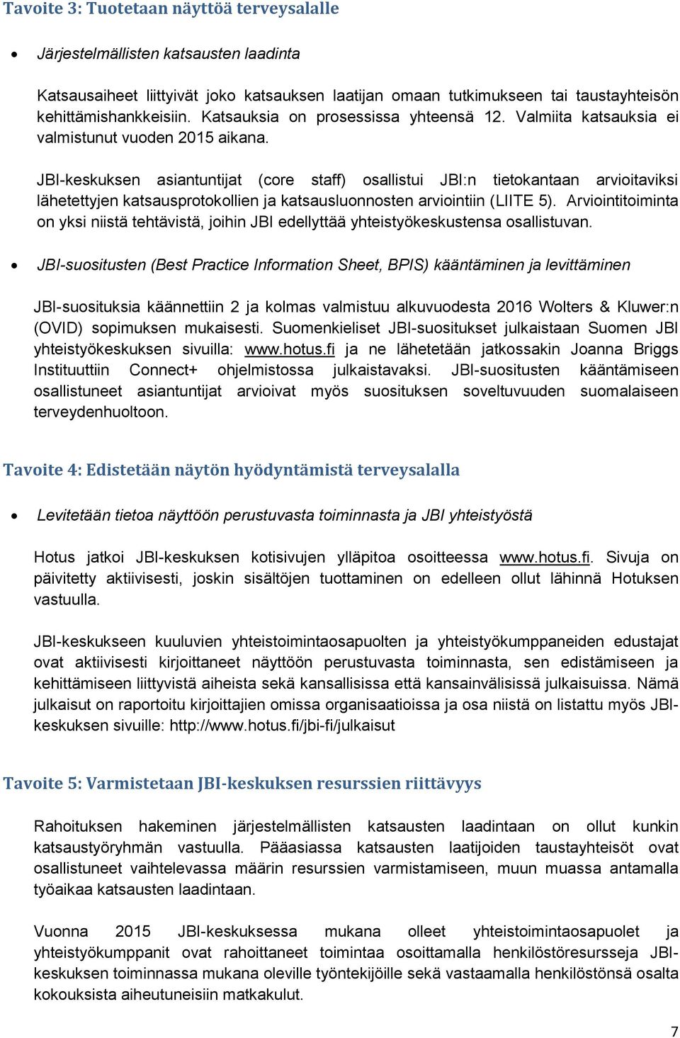 JBI-keskuksen asiantuntijat (core staff) osallistui JBI:n tietokantaan arvioitaviksi lähetettyjen katsausprotokollien ja katsausluonnosten arviointiin (LIITE 5).