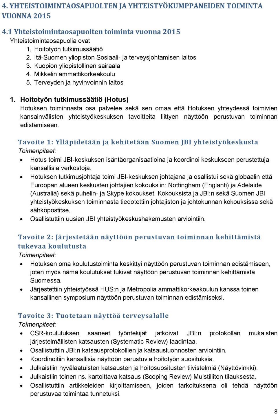 Hoitotyön tutkimussäätiö (Hotus) Hotuksen toiminnasta osa palvelee sekä sen omaa että Hotuksen yhteydessä toimivien kansainvälisten yhteistyökeskuksen tavoitteita liittyen näyttöön perustuvan