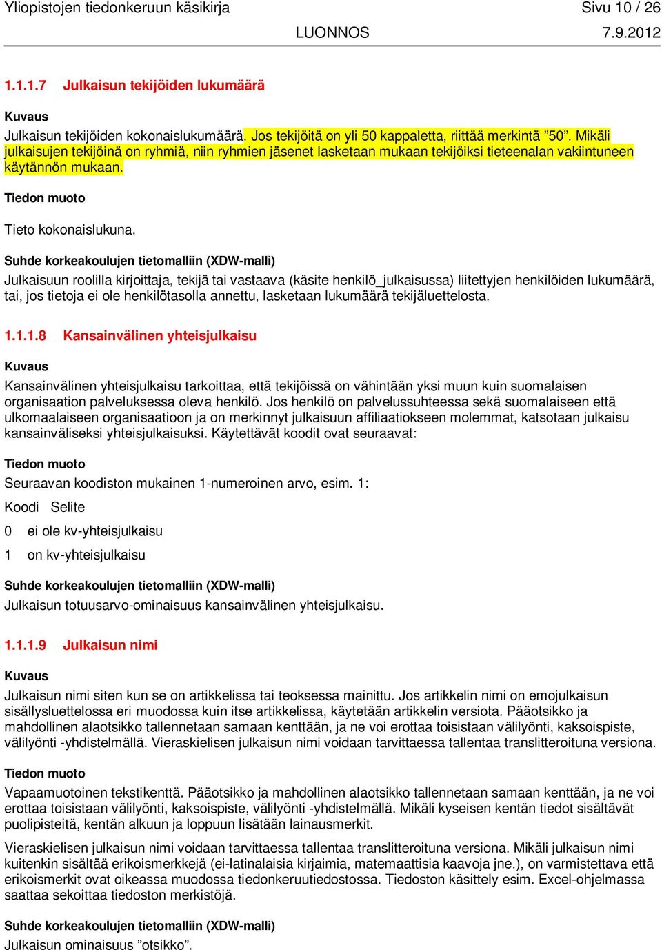 Julkaisuun roolilla kirjoittaja, tekijä tai vastaava (käsite henkilö_julkaisussa) liitettyjen henkilöiden lukumäärä, tai, jos tietoja ei ole henkilötasolla annettu, lasketaan lukumäärä