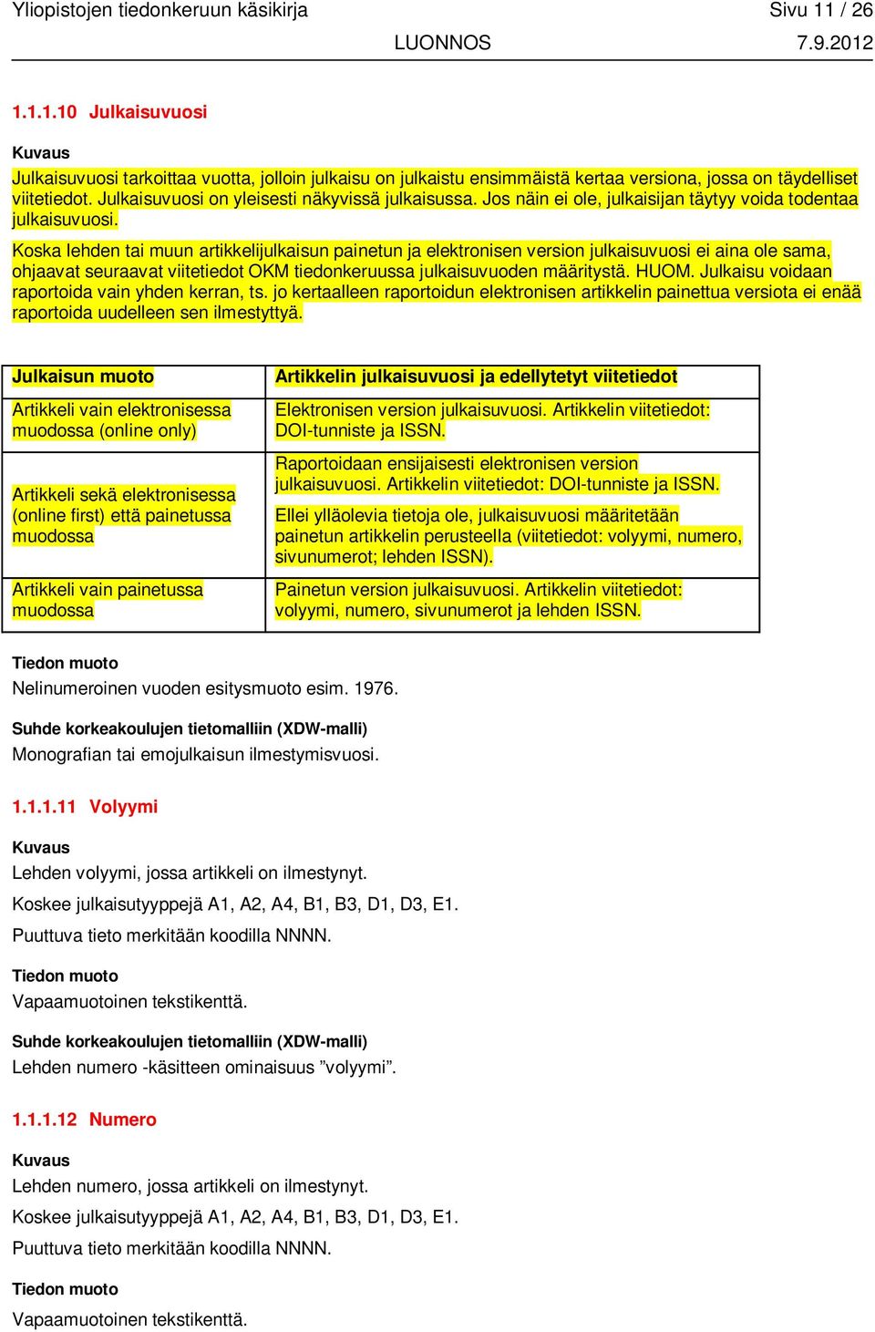 Koska lehden tai muun artikkelijulkaisun painetun ja elektronisen version julkaisuvuosi ei aina ole sama, ohjaavat seuraavat viitetiedot OKM tiedonkeruussa julkaisuvuoden määritystä. HUOM.