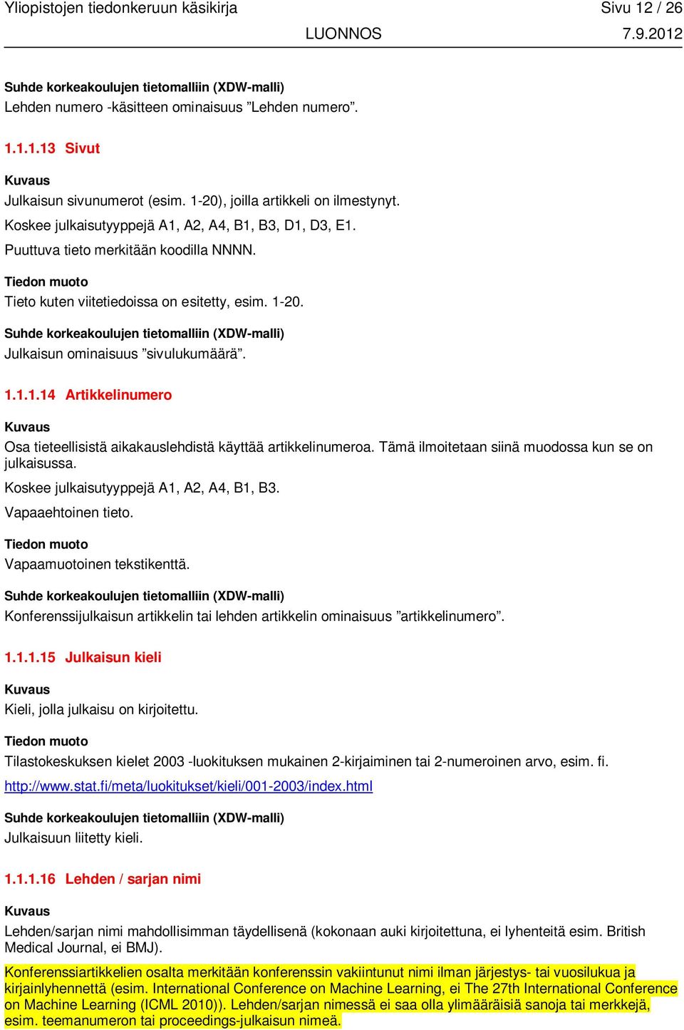 Tämä ilmoitetaan siinä muodossa kun se on julkaisussa. Koskee julkaisutyyppejä A1, A2, A4, B1, B3. Vapaaehtoinen tieto. Vapaamuotoinen tekstikenttä.