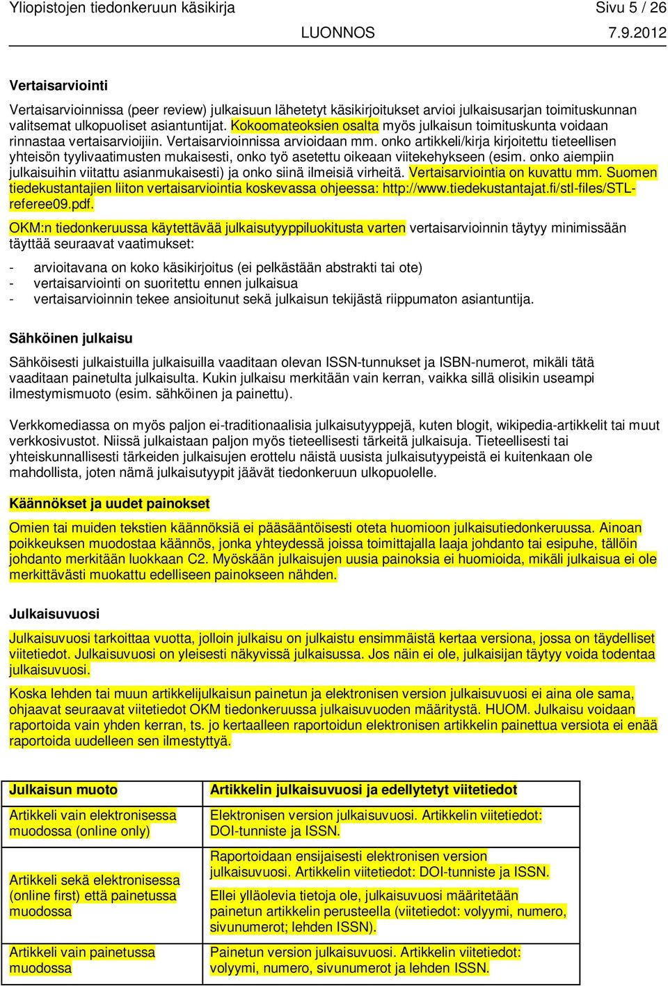 onko artikkeli/kirja kirjoitettu tieteellisen yhteisön tyylivaatimusten mukaisesti, onko työ asetettu oikeaan viitekehykseen (esim.