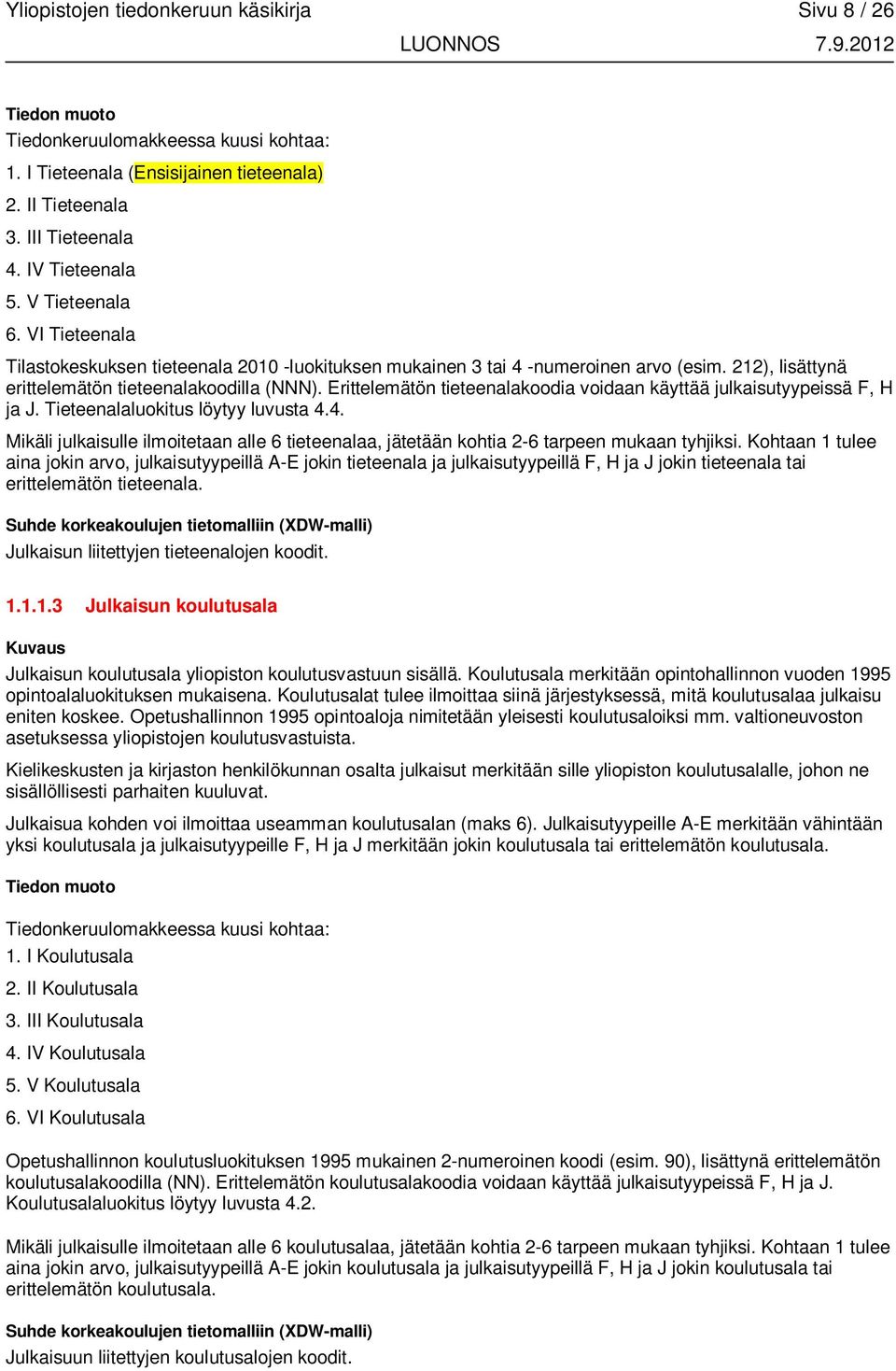 Erittelemätön tieteenalakoodia voidaan käyttää julkaisutyypeissä F, H ja J. Tieteenalaluokitus löytyy luvusta 4.