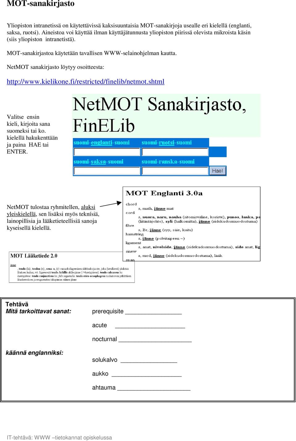 NetMOT sanakirjasto löytyy osoitteesta: http://www.kielikone.fi/restricted/finelib/netmot.shtml Valitse ensin kieli, kirjoita sana suomeksi tai ko.