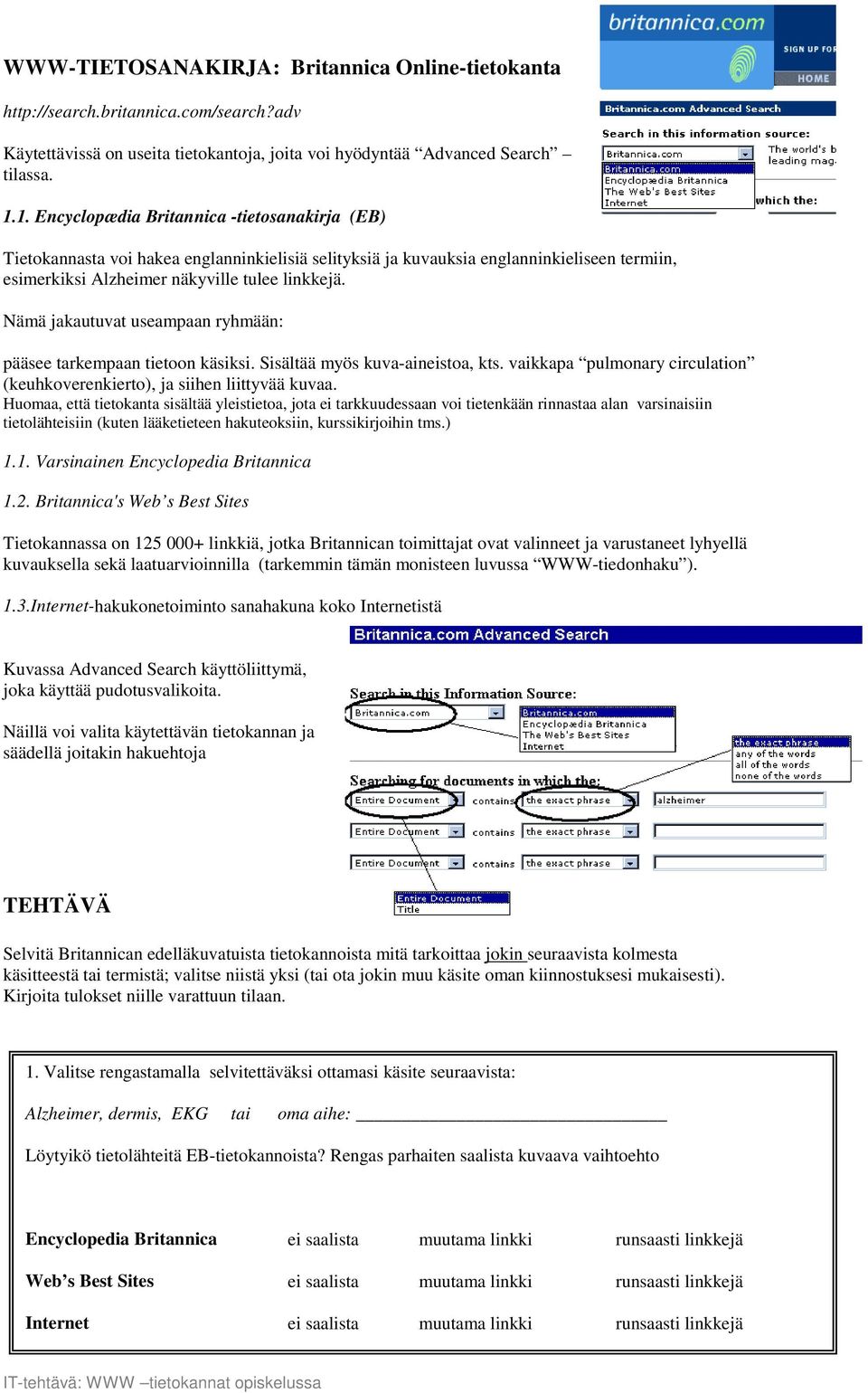 Nämä jakautuvat useampaan ryhmään: pääsee tarkempaan tietoon käsiksi. Sisältää myös kuva-aineistoa, kts. vaikkapa pulmonary circulation (keuhkoverenkierto), ja siihen liittyvää kuvaa.