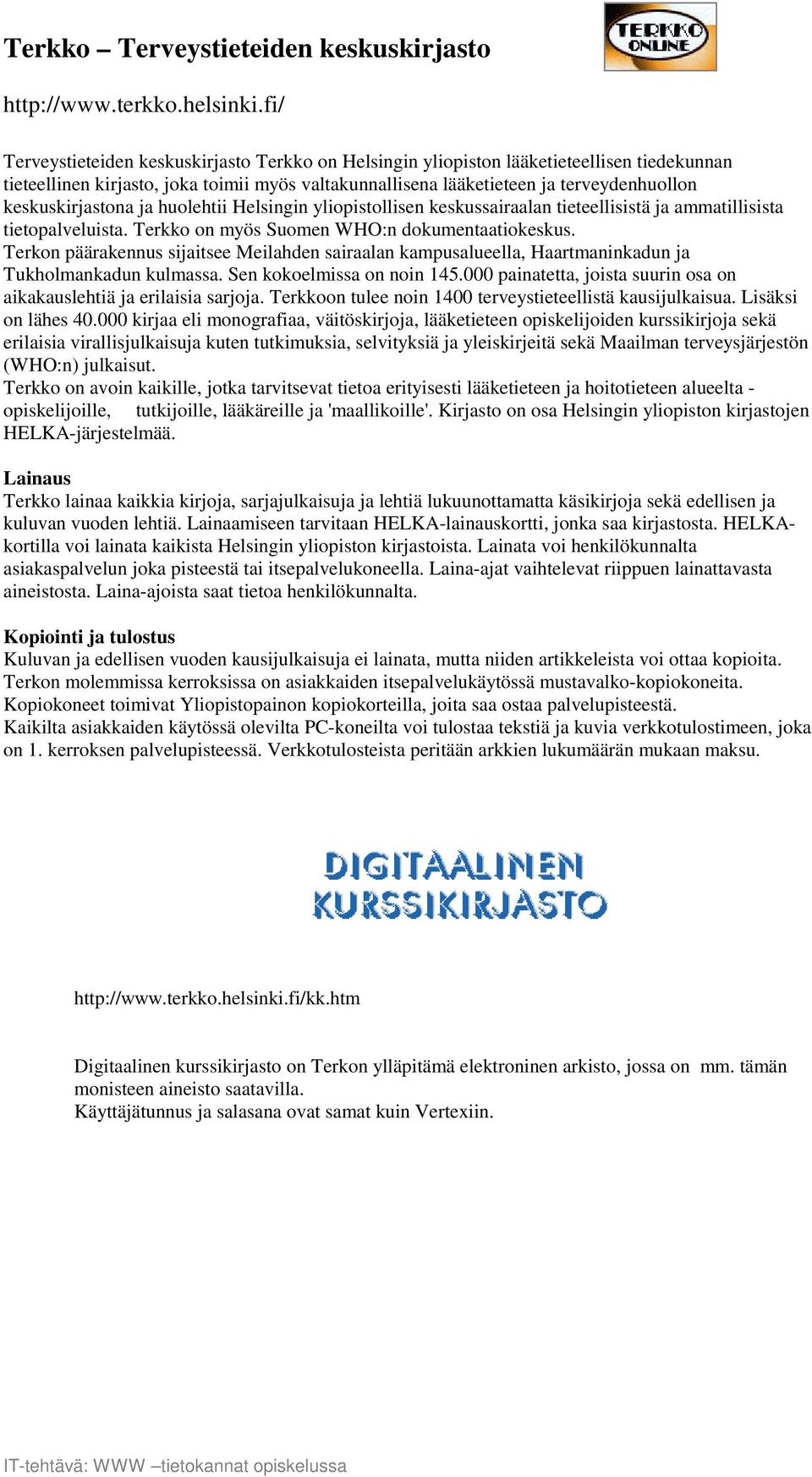 keskuskirjastona ja huolehtii Helsingin yliopistollisen keskussairaalan tieteellisistä ja ammatillisista tietopalveluista. Terkko on myös Suomen WHO:n dokumentaatiokeskus.